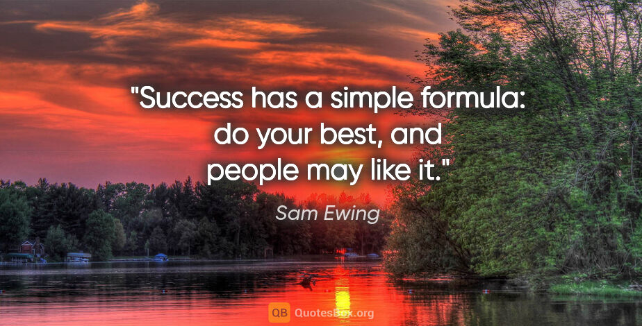 Sam Ewing quote: "Success has a simple formula: do your best, and people may..."
