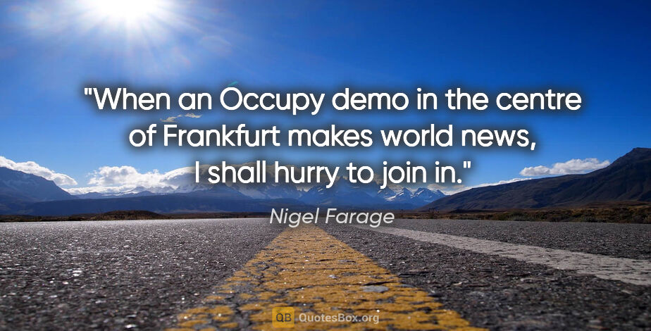 Nigel Farage quote: "When an Occupy demo in the centre of Frankfurt makes world..."