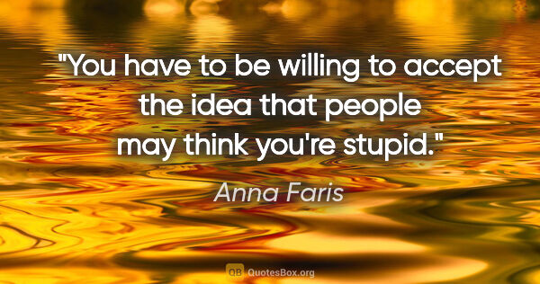 Anna Faris quote: "You have to be willing to accept the idea that people may..."