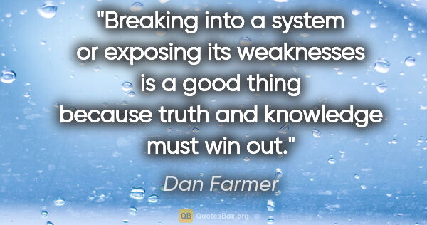 Dan Farmer quote: "Breaking into a system or exposing its weaknesses is a good..."