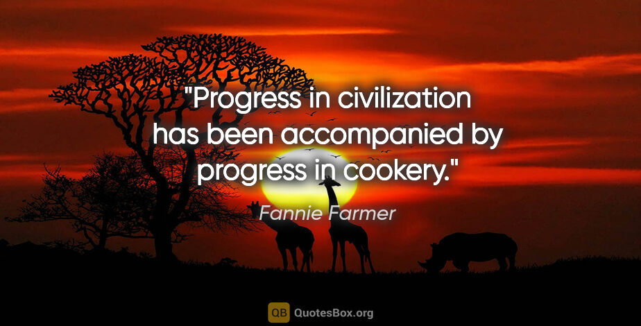 Fannie Farmer quote: "Progress in civilization has been accompanied by progress in..."