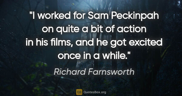 Richard Farnsworth quote: "I worked for Sam Peckinpah on quite a bit of action in his..."