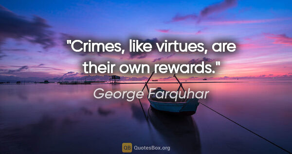 George Farquhar quote: "Crimes, like virtues, are their own rewards."