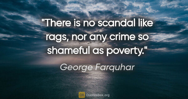 George Farquhar quote: "There is no scandal like rags, nor any crime so shameful as..."