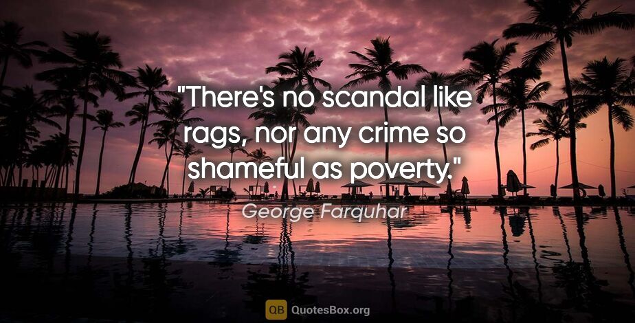 George Farquhar quote: "There's no scandal like rags, nor any crime so shameful as..."