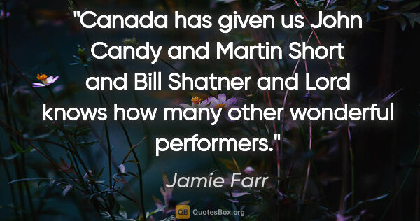 Jamie Farr quote: "Canada has given us John Candy and Martin Short and Bill..."
