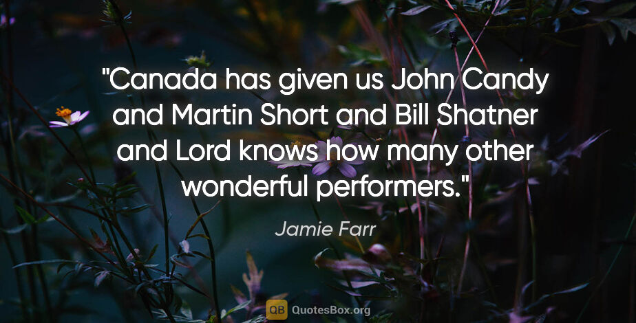 Jamie Farr quote: "Canada has given us John Candy and Martin Short and Bill..."