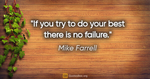 Mike Farrell quote: "If you try to do your best there is no failure."