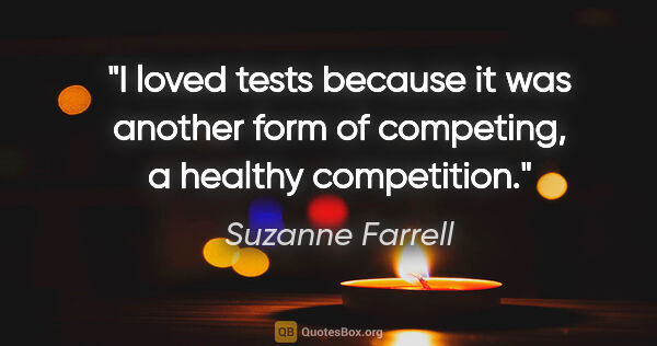 Suzanne Farrell quote: "I loved tests because it was another form of competing, a..."