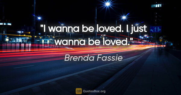 Brenda Fassie quote: "I wanna be loved. I just wanna be loved."