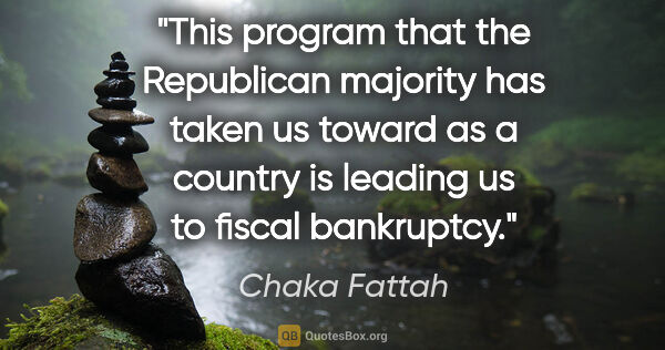 Chaka Fattah quote: "This program that the Republican majority has taken us toward..."
