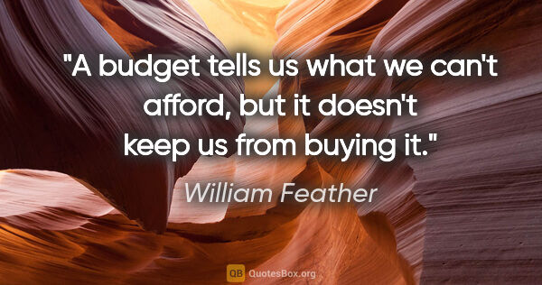 William Feather quote: "A budget tells us what we can't afford, but it doesn't keep us..."