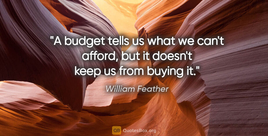 William Feather quote: "A budget tells us what we can't afford, but it doesn't keep us..."