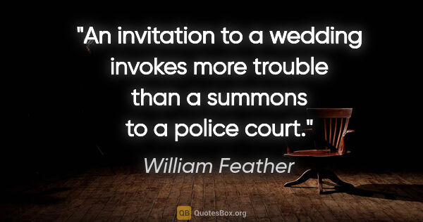 William Feather quote: "An invitation to a wedding invokes more trouble than a summons..."