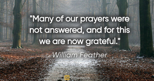 William Feather quote: "Many of our prayers were not answered, and for this we are now..."
