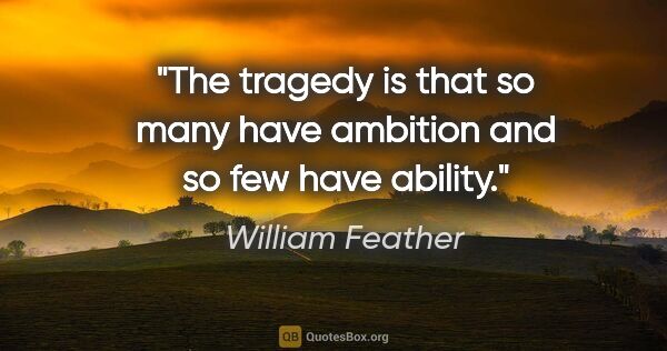 William Feather quote: "The tragedy is that so many have ambition and so few have..."