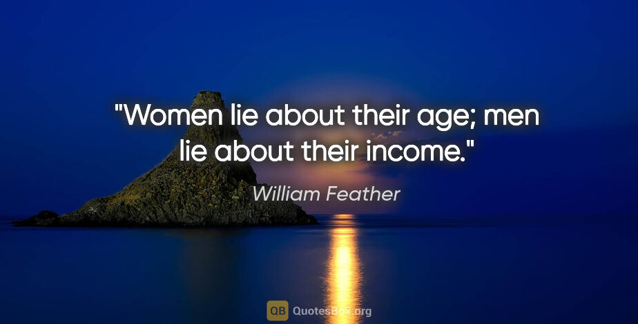 William Feather quote: "Women lie about their age; men lie about their income."