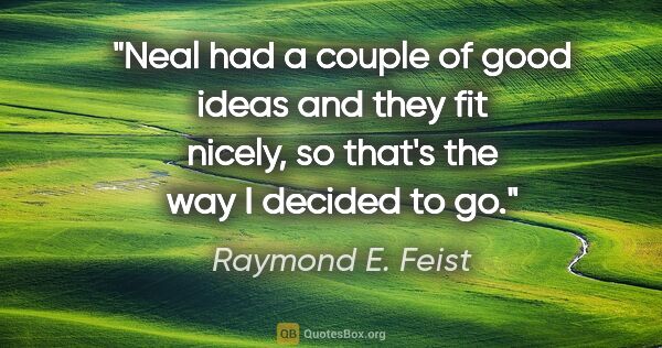 Raymond E. Feist quote: "Neal had a couple of good ideas and they fit nicely, so that's..."