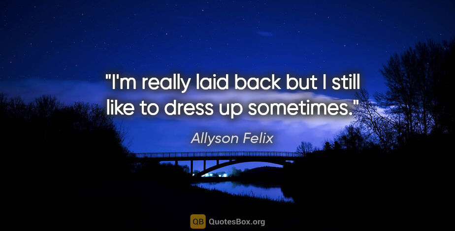 Allyson Felix quote: "I'm really laid back but I still like to dress up sometimes."