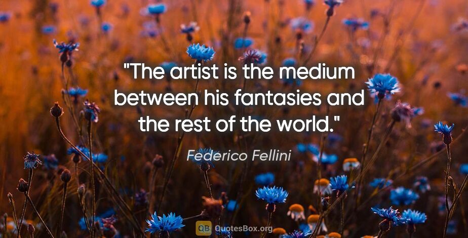 Federico Fellini quote: "The artist is the medium between his fantasies and the rest of..."