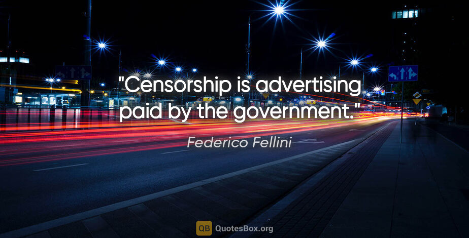 Federico Fellini quote: "Censorship is advertising paid by the government."