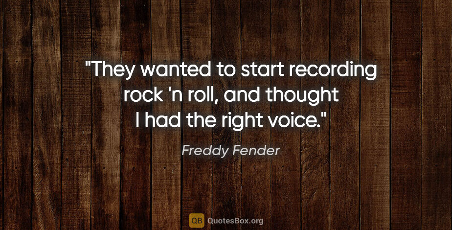 Freddy Fender quote: "They wanted to start recording rock 'n roll, and thought I had..."