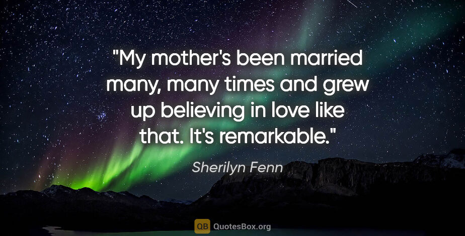 Sherilyn Fenn quote: "My mother's been married many, many times and grew up..."