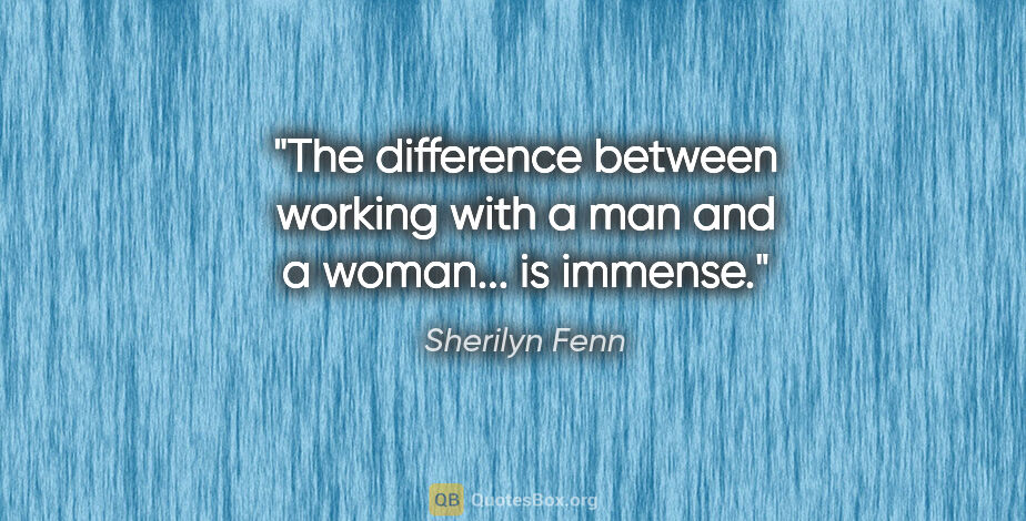 Sherilyn Fenn quote: "The difference between working with a man and a woman... is..."