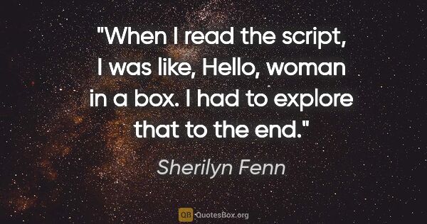 Sherilyn Fenn quote: "When I read the script, I was like, Hello, woman in a box. I..."