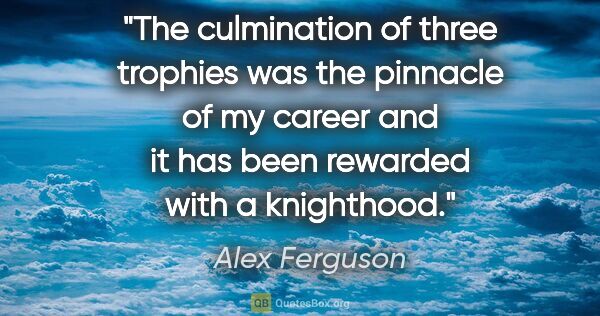 Alex Ferguson quote: "The culmination of three trophies was the pinnacle of my..."