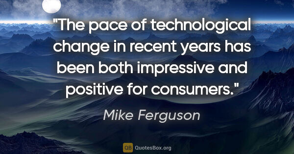 Mike Ferguson quote: "The pace of technological change in recent years has been both..."