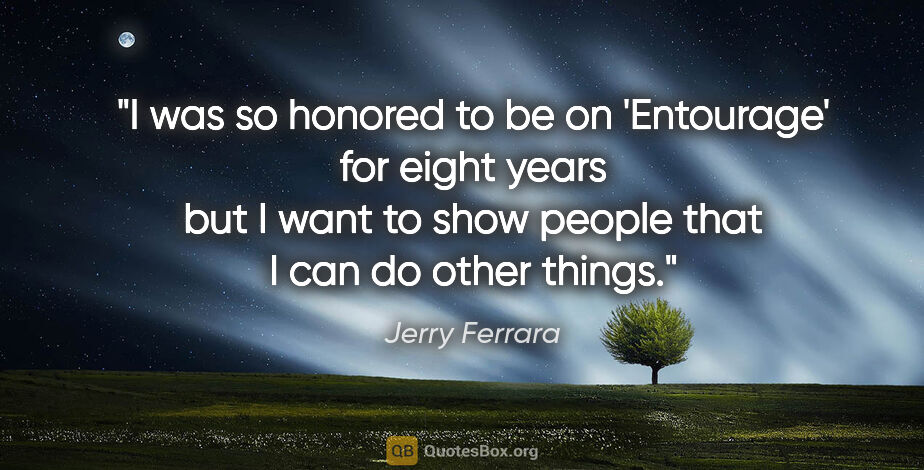 Jerry Ferrara quote: "I was so honored to be on 'Entourage' for eight years but I..."