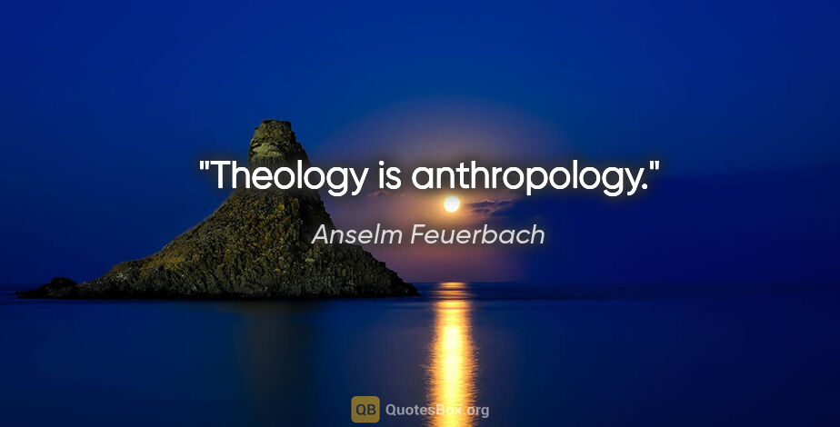 Anselm Feuerbach quote: "Theology is anthropology."