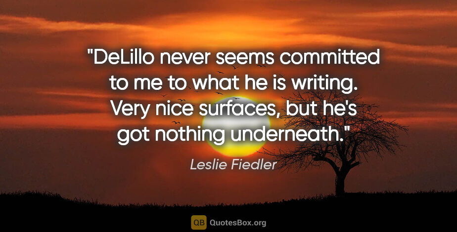 Leslie Fiedler quote: "DeLillo never seems committed to me to what he is writing...."
