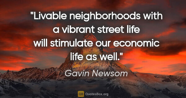 Gavin Newsom quote: "Livable neighborhoods with a vibrant street life will..."