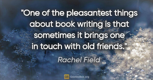 Rachel Field quote: "One of the pleasantest things about book writing is that..."