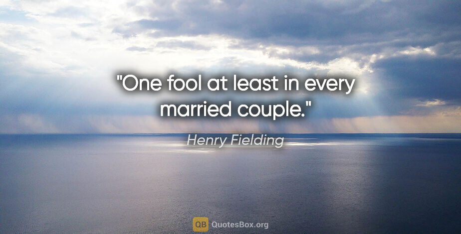 Henry Fielding quote: "One fool at least in every married couple."