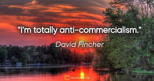 David Fincher quote: "I'm totally anti-commercialism."