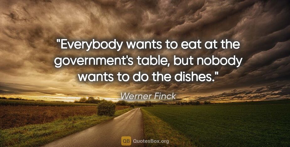 Werner Finck quote: "Everybody wants to eat at the government's table, but nobody..."
