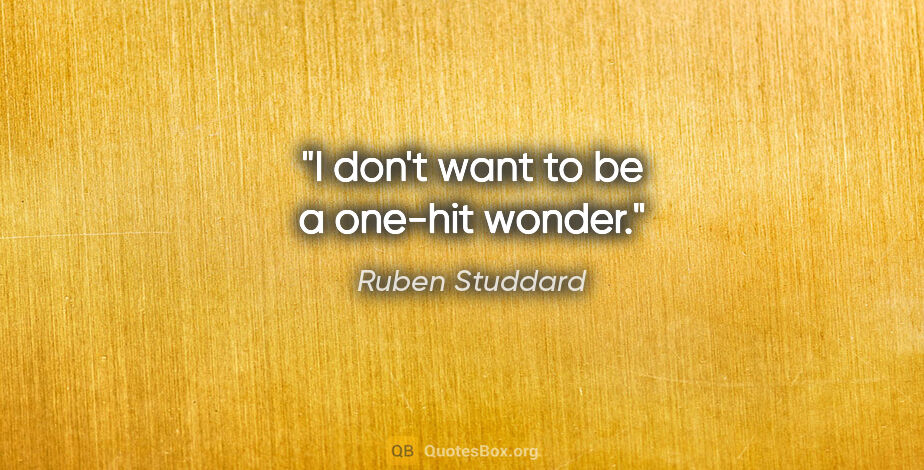 Ruben Studdard quote: "I don't want to be a one-hit wonder."