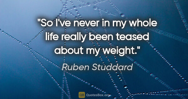 Ruben Studdard quote: "So I've never in my whole life really been teased about my..."