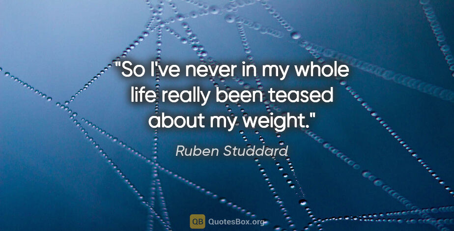 Ruben Studdard quote: "So I've never in my whole life really been teased about my..."