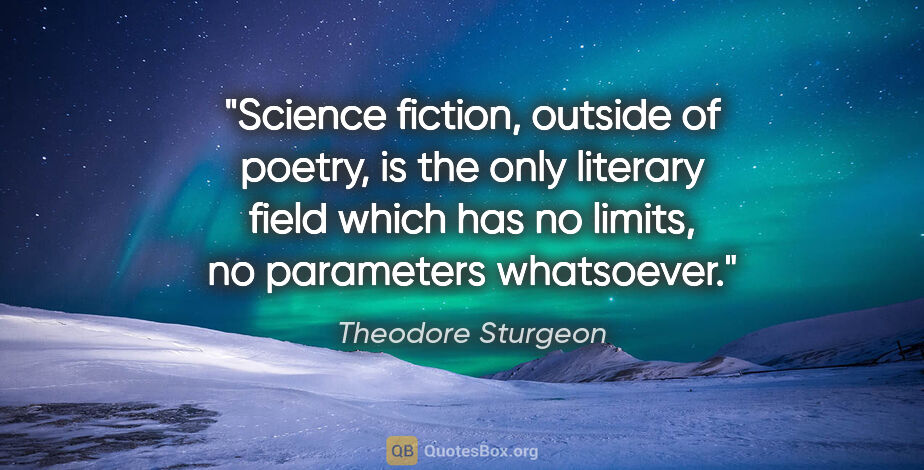 Theodore Sturgeon quote: "Science fiction, outside of poetry, is the only literary field..."