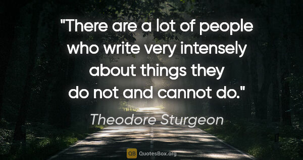 Theodore Sturgeon quote: "There are a lot of people who write very intensely about..."