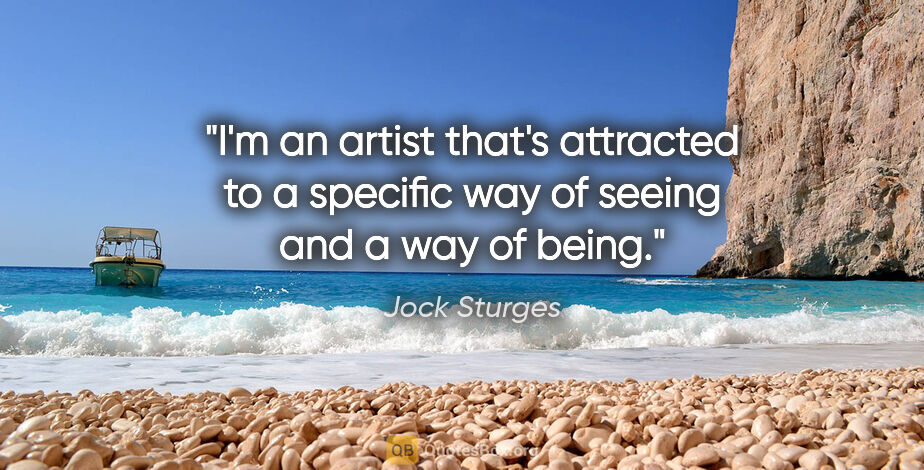 Jock Sturges quote: "I'm an artist that's attracted to a specific way of seeing and..."