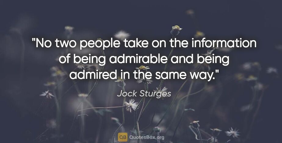 Jock Sturges quote: "No two people take on the information of being admirable and..."