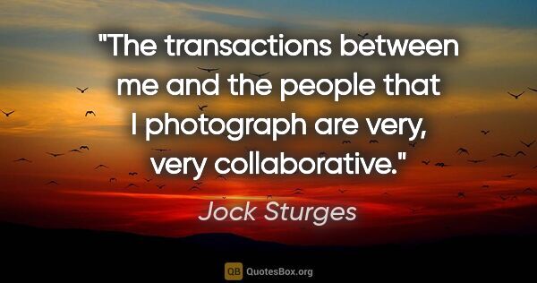 Jock Sturges quote: "The transactions between me and the people that I photograph..."