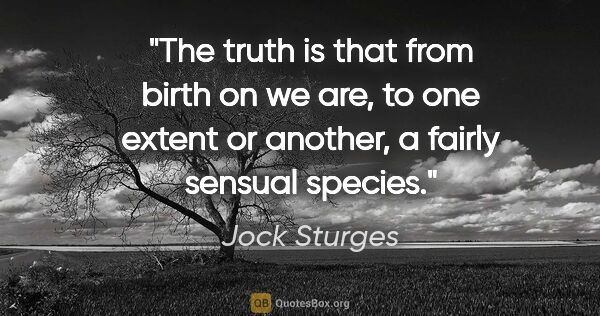 Jock Sturges quote: "The truth is that from birth on we are, to one extent or..."