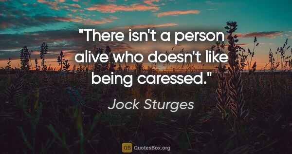Jock Sturges quote: "There isn't a person alive who doesn't like being caressed."