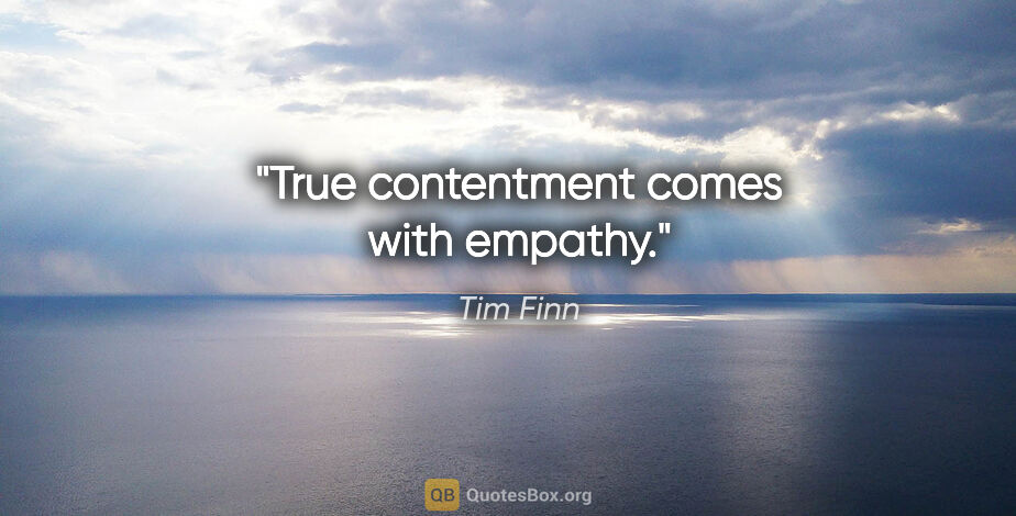 Tim Finn quote: "True contentment comes with empathy."